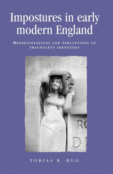 Impostures early modern England: Representations and perceptions of fraudulent identities