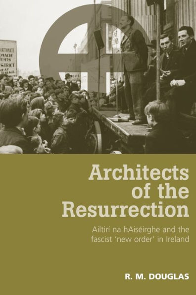 Architects of the Resurrection: Ailtirí na hAiséirghe and the Fascist 'New Order' in Ireland