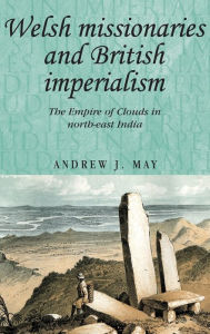 Download ebook pdf format Welsh Missionaries and British Imperialism: The Empire of Clouds in North-East India