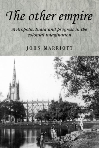 The other empire: Metropolis, India and progress in the colonial imagination