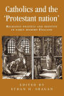 Catholics and the 'protestant nation': Religious politics and identity in early modern England