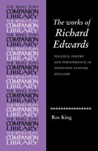 Title: The works of Richard Edwards: Politics, poetry and performance in sixteenth century England, Author: Paul Edmondson