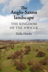 Title: The Anglo-Saxon landscape: The kingdom of the Hwicce, Author: Della Hooke