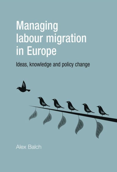 Managing labour migration Europe: Ideas, knowledge and policy change