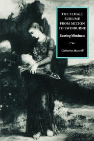 Title: The female sublime from Milton to Swinburne: Bearing blindness, Author: Catherine Maxwell