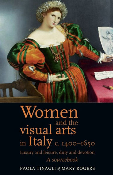 Women and the visual arts in Italy c. 1400-1650: Luxury and leisure, duty and devotion: A sourcebook