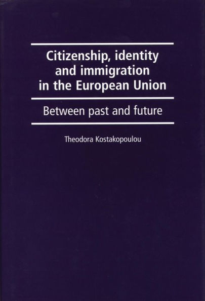 Citizenship, identity and immigration in the European Union: Between past and future