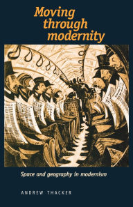 Title: Moving through modernity: Space and Geography in Modernism, Author: Andrew Thacker