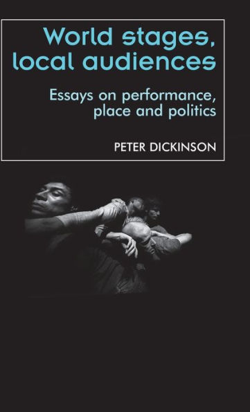 World stages, local audiences: Essays on performance, place and politics