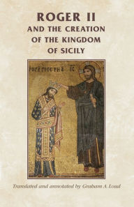 Title: Roger II and the creation of the Kingdom of Sicily / Edition 1, Author: Manchester University Press