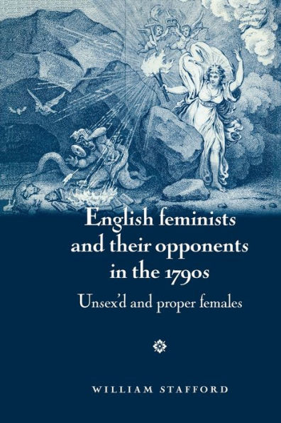 English feminists and their opponents in the 1790s: Unsex'd and proper females