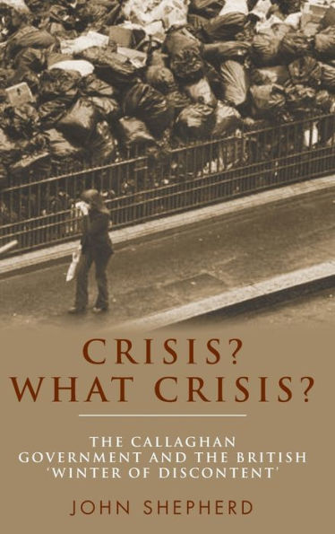 Crisis? What crisis?: The Callaghan government and the British 'winter of discontent'