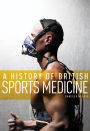 A History of British Sports Medicine / Edition 1