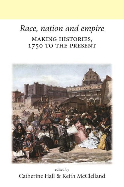 Race, nation and empire: Making histories, 1750 to the present