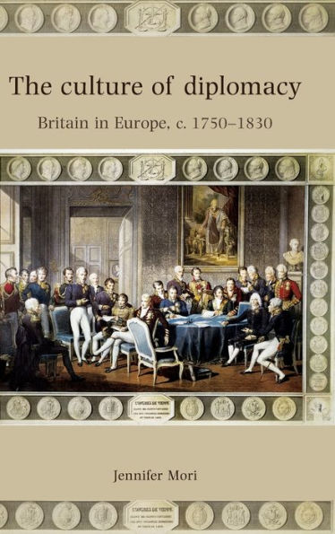 The Culture of Diplomacy: Britain Europe, c.1750-1830