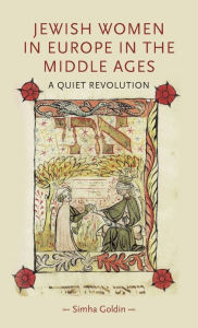 Title: Jewish Women in Europe in the Middle Ages: A quiet revolution, Author: Simha Goldin