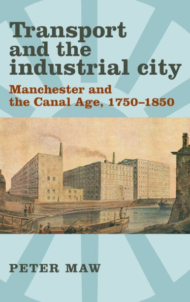 Transport and the industrial city: Manchester canal age, 1750-1850