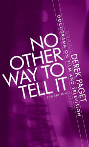 Title: No other way to tell it: Docudrama on film and television (second edition), Author: Derek Paget
