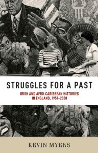 Title: Struggles for a past: Irish and Afro-Caribbean histories in England, 1951-2000, Author: Kevin Myers