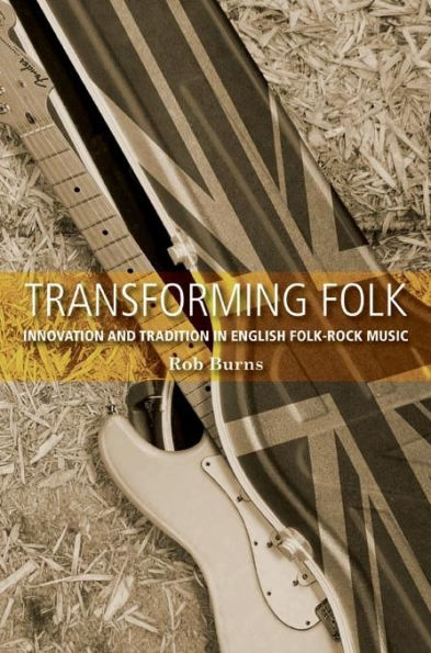 Transforming folk: Innovation and tradition in English folk-rock music