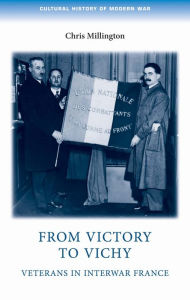 Title: From victory to Vichy: Veterans in inter-war France, Author: Christopher Millington