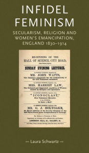 Title: Infidel feminism: Secularism, religion and women's emancipation, England 1830-1914, Author: Laura Schwarz