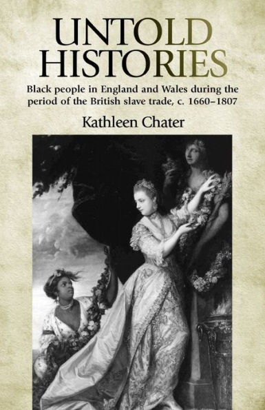 Untold Histories: Black people in England and Wales during the period of the British Slave trade, c. 1660-1807