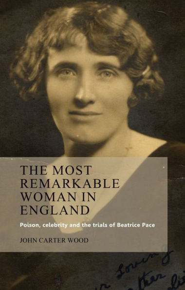 the most remarkable woman England: Poison, celebrity and trials of Beatrice Pace