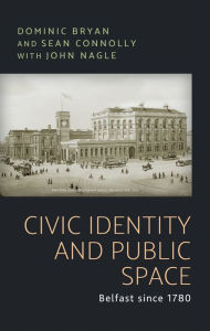 Title: Civic identity and public space: Belfast since 1780, Author: Dominic Bryan