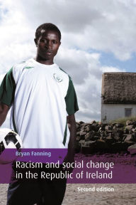 Title: Racism and social change in the Republic of Ireland: Second edition, Author: Bryan Fanning
