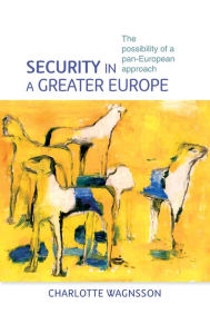 Title: Security in a greater Europe: The possibility of a pan-European approach, Author: Charlotte Wagnsson