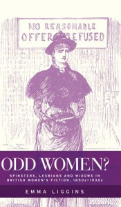 Title: Odd women?: Spinsters, lesbians and widows in British women's fiction, 1850s-1930s, Author: Emma Liggins