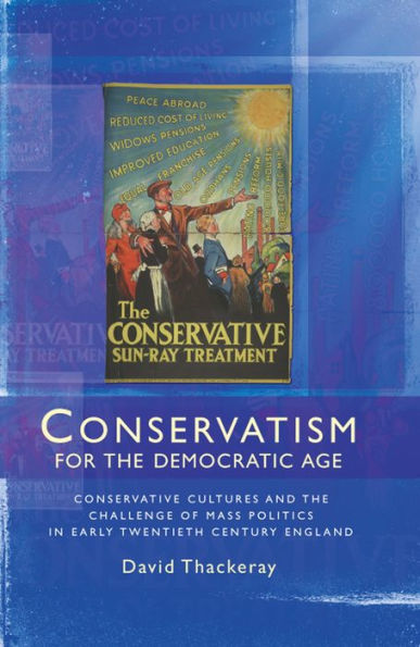 Conservatism for the democratic age: Conservative cultures and challenge of mass politics early twentieth century England