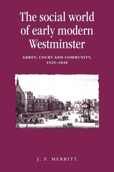 The social world of early modern Westminster: Abbey, court and community, 1525-1640