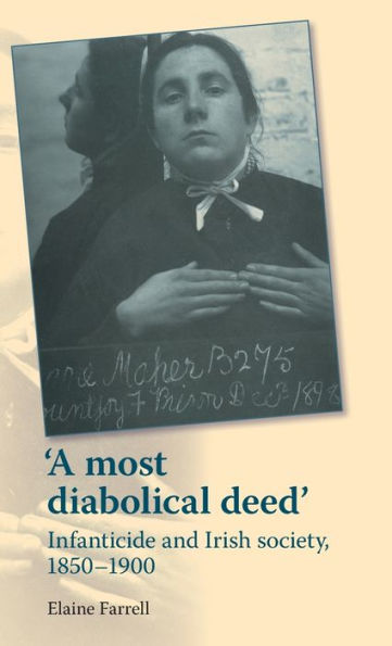 A most diabolical deed': Infanticide and Irish society, 1850-1900