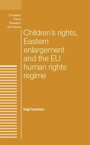 Title: Children's rights, Eastern enlargement and the EU human rights regime, Author: Ingi Iusmen