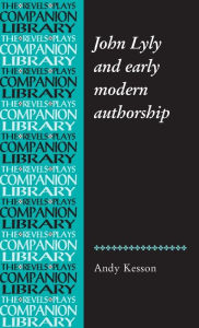 Title: John Lyly and early modern authorship, Author: Andy Kesson