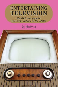 Title: Entertaining television: The BBC and popular television culture in the 1950s, Author: Su Holmes