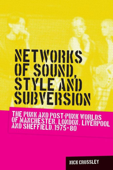 Networks of sound, style and subversion: The punk post-punk worlds Manchester, London, Liverpool Sheffield, 1975-80