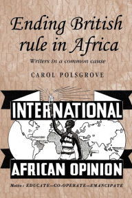 Title: Ending British rule in Africa: Writers in a common cause, Author: Carol Polsgrove