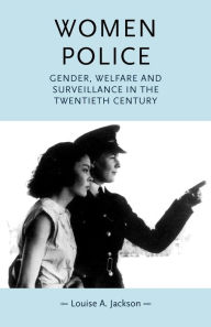 Title: Women police: Gender, welfare and surveillance in the twentieth century, Author: Louise Jackson