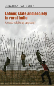 Title: Labour, state and society in rural India: A class-relational approach, Author: Jonathan Pattenden