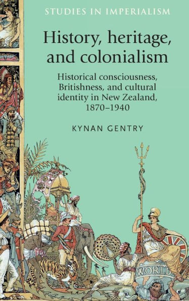 History, heritage, and colonialism: Historical consciousness, Britishness, cultural identity New Zealand, 1870-1940