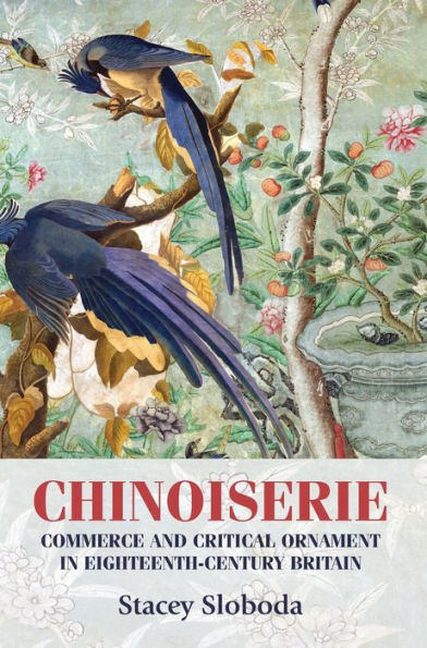 Chinoiserie: Commerce and critical ornament in eighteenth-century Britain