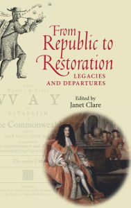 Title: From Republic to Restoration: Legacies and departures, Author: Janet Clare