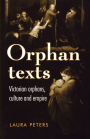 Orphan texts: Victorians, orphans, culture and empire