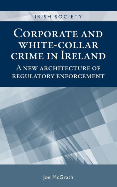 Corporate and white-collar crime Ireland: A new architecture of regulatory enforcement