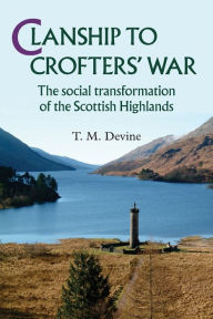 Title: Clanship to Crofters' War: The social transformation of the Scottish Highlands, Author: T Devine