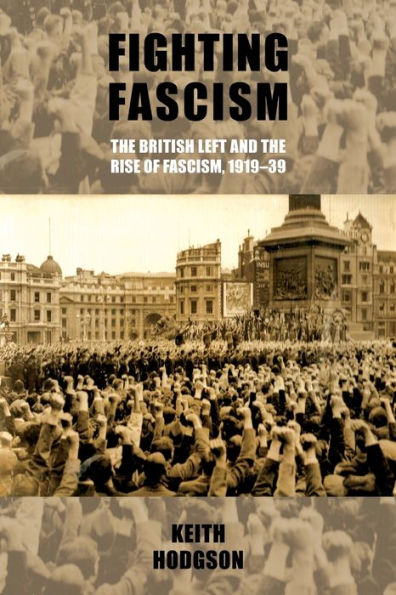 Fighting fascism: the British Left and rise of fascism, 1919-39