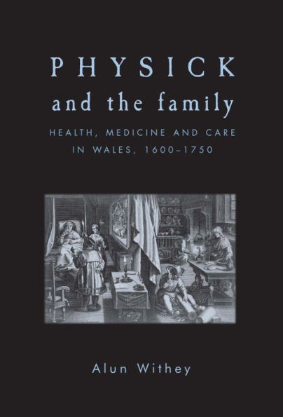 Physick and the family: Health, medicine care Wales, 1600-1750
